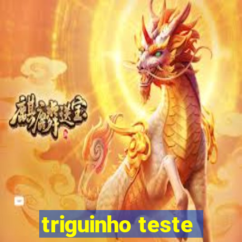 triguinho teste